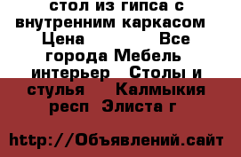 стол из гипса с внутренним каркасом › Цена ­ 21 000 - Все города Мебель, интерьер » Столы и стулья   . Калмыкия респ.,Элиста г.